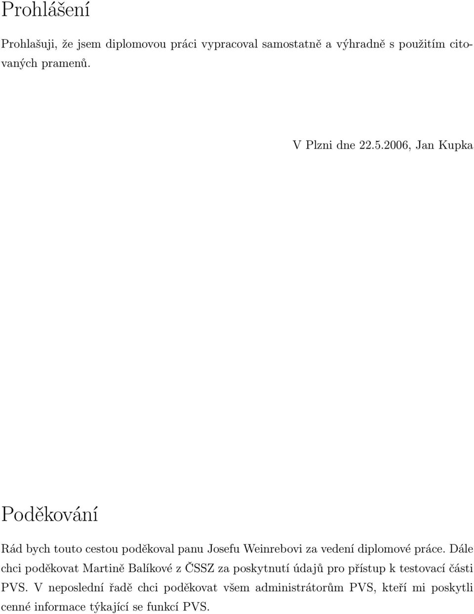 2006, Jan Kupka Poděkování Rád bych touto cestou poděkoval panu Josefu Weinrebovi za vedení diplomové práce.