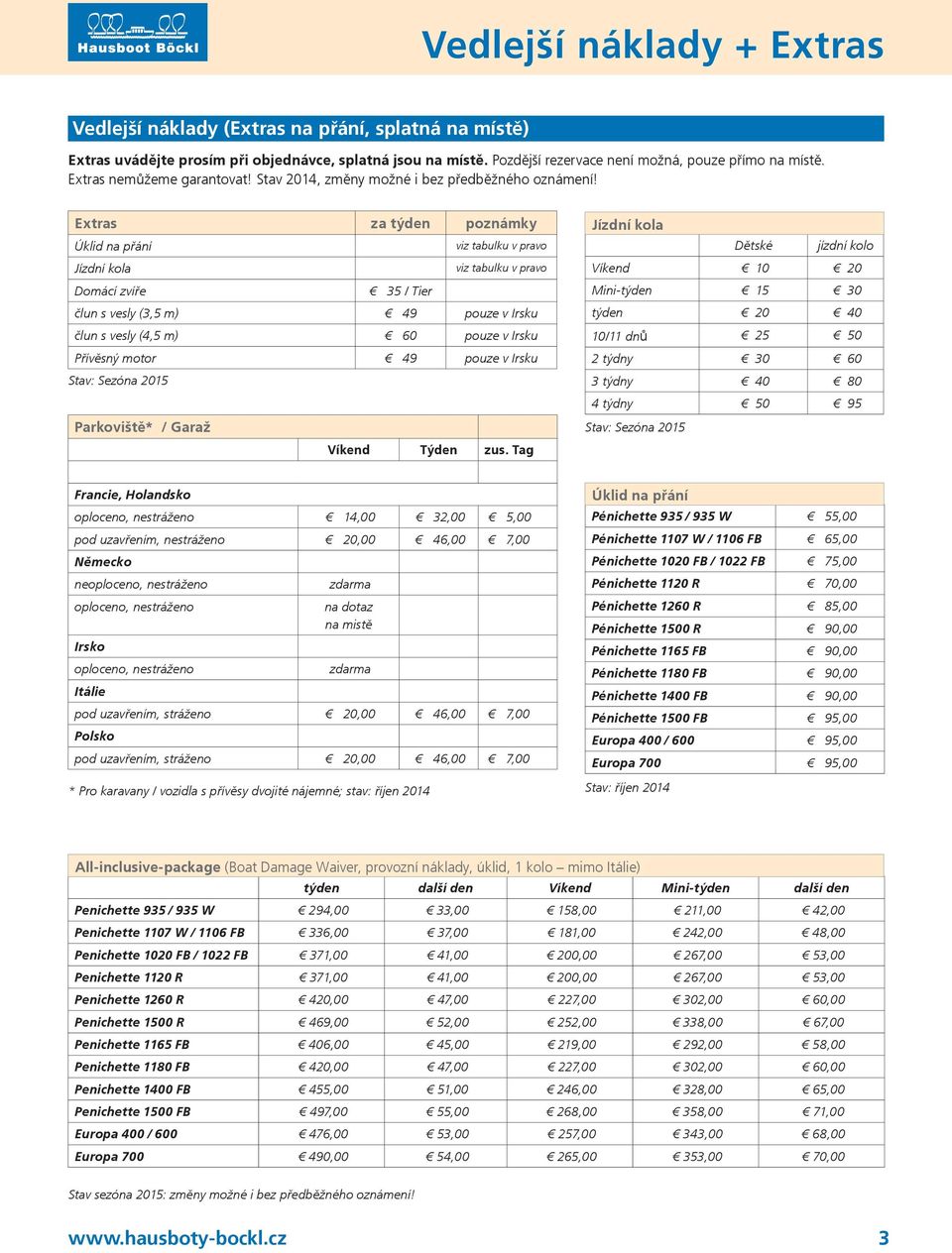 Extras za týden poznámky Úklid na přání viz tabulku v pravo Jízdní kola viz tabulku v pravo Domácí zvíře 35 / Tier člun s vesly (3,5 m) 49 pouze v Irsku člun s vesly (4,5 m) 60 pouze v Irsku Přívěsný