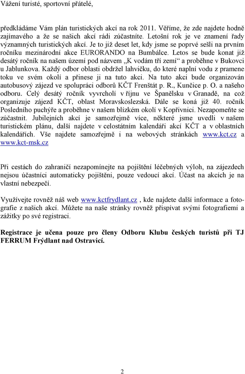 Letos se bude konat jiţ desátý ročník na našem území pod názvem K vodám tří zemí a proběhne v Bukovci u Jablunkova.