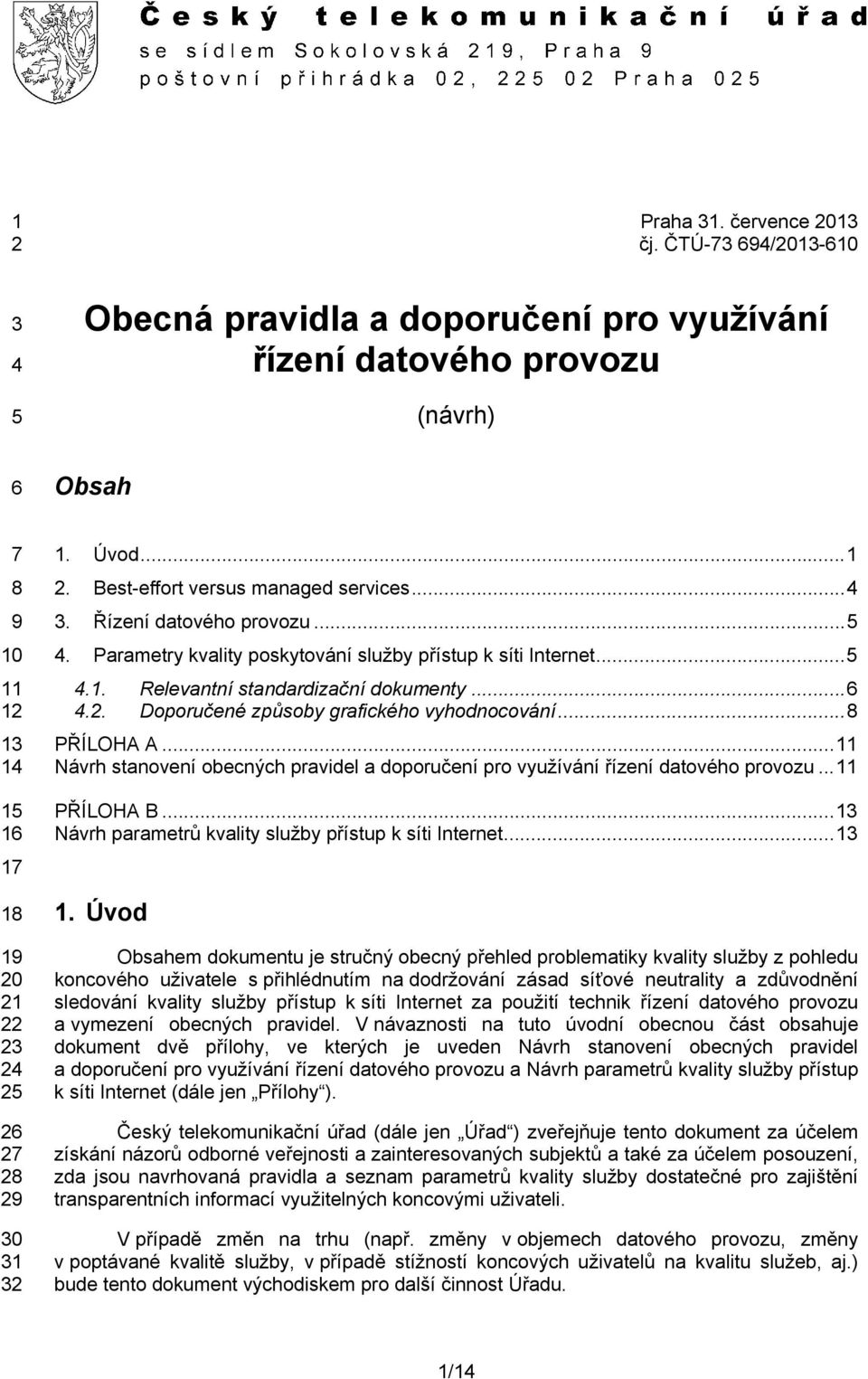 ..4 3. Řízení datového provozu...5 4. Parametry kvality poskytování služby přístup k síti...5 4.1. Relevantní standardizační dokumenty...6 4.2. Doporučené způsoby grafického vyhodnocování...8 PŘÍLOHA A.