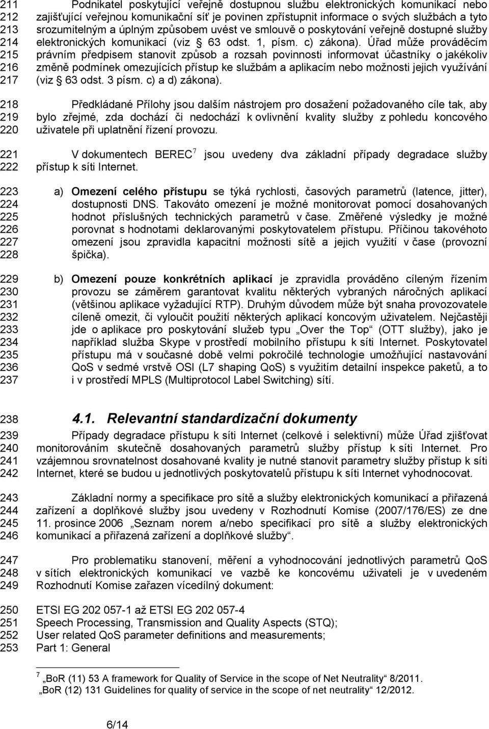 Úřad může prováděcím právním předpisem stanovit způsob a rozsah povinnosti informovat účastníky o jakékoliv změně podmínek omezujících přístup ke službám a aplikacím nebo možnosti jejich využívání