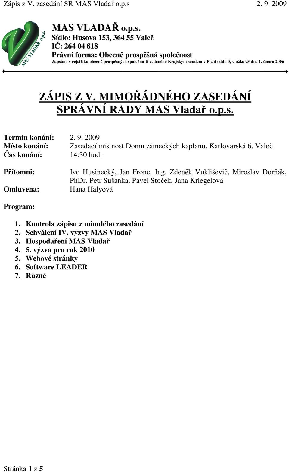 93 dne 1. února 2006 ZÁPIS Z V. MIMOŘÁDNÉHO ZASEDÁNÍ SPRÁVNÍ RADY MAS Vladař o.p.s. Termín konání: 2. 9.