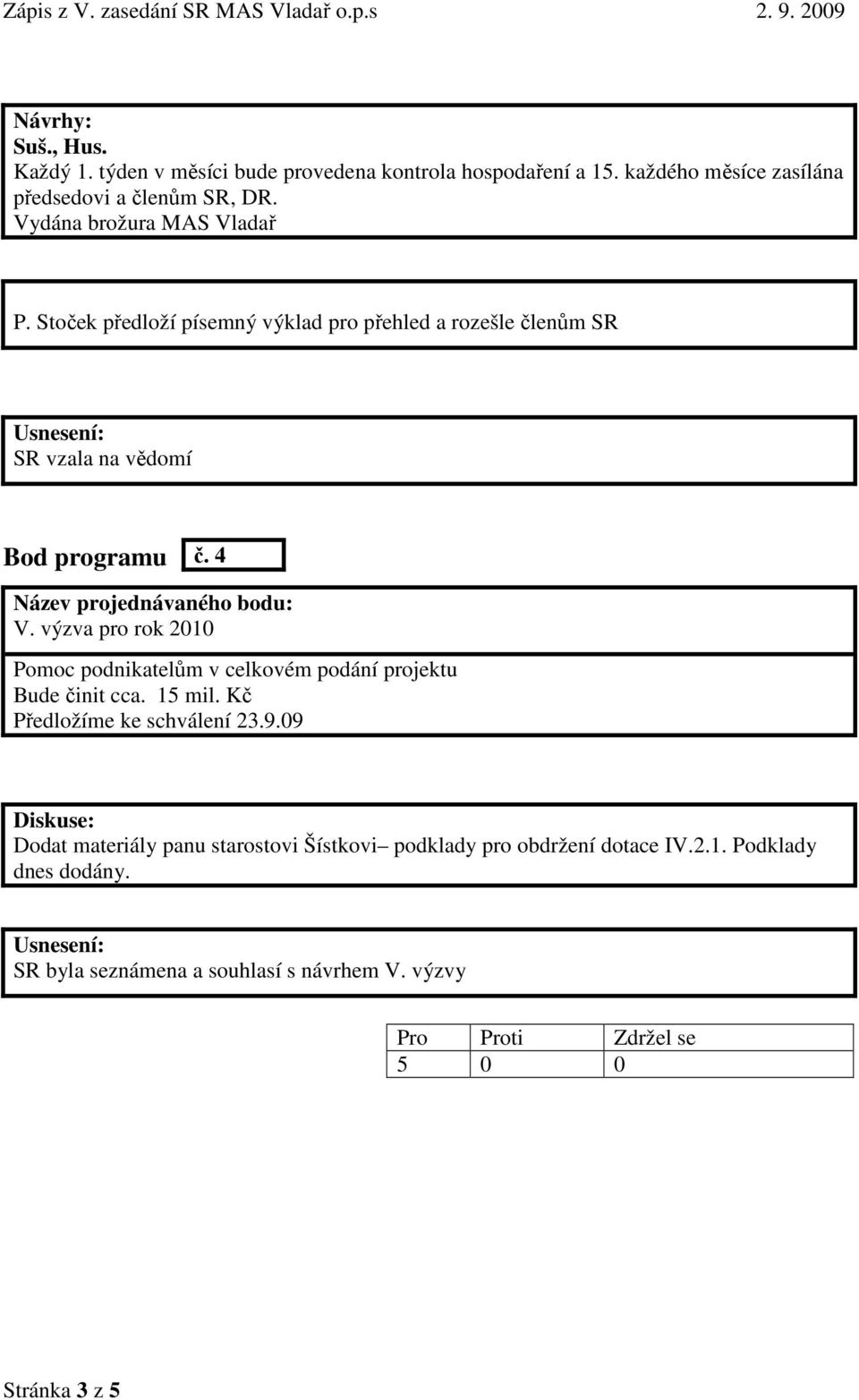 výzva pro rok 2010 Pomoc podnikatelům v celkovém podání projektu Bude činit cca. 15 mil. Kč Předložíme ke schválení 23.9.