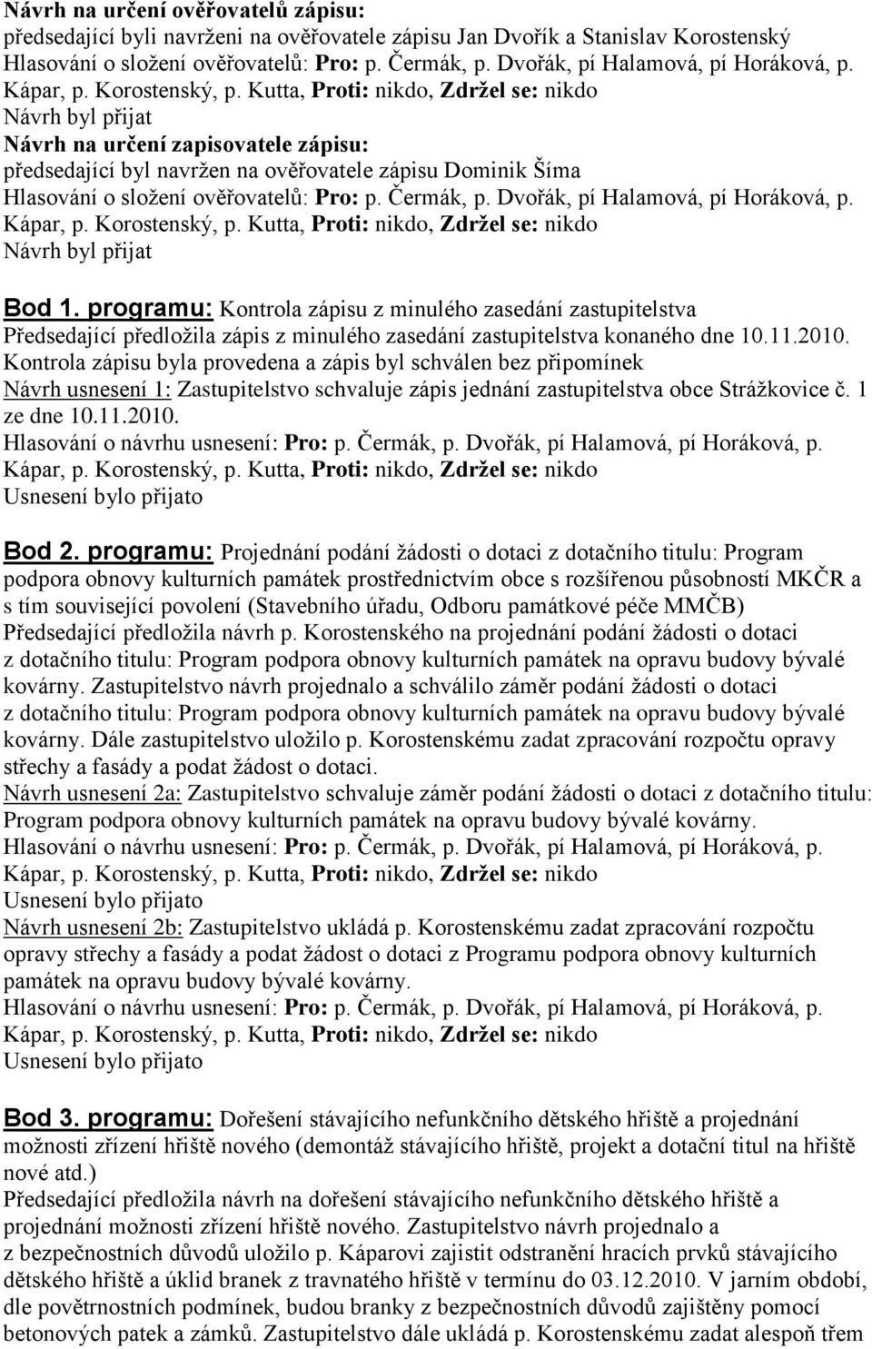 Čermák, p. Dvořák, pí Halamová, pí Horáková, p. Návrh byl přijat Bod 1.