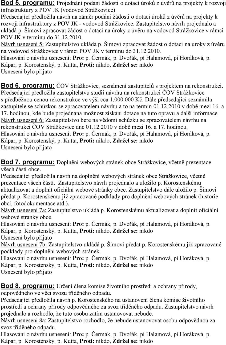 úvěrů na projekty k rozvoji infrastruktury z POV JK - vodovod Strážkovice. Zastupitelstvo návrh projednalo a ukládá p.