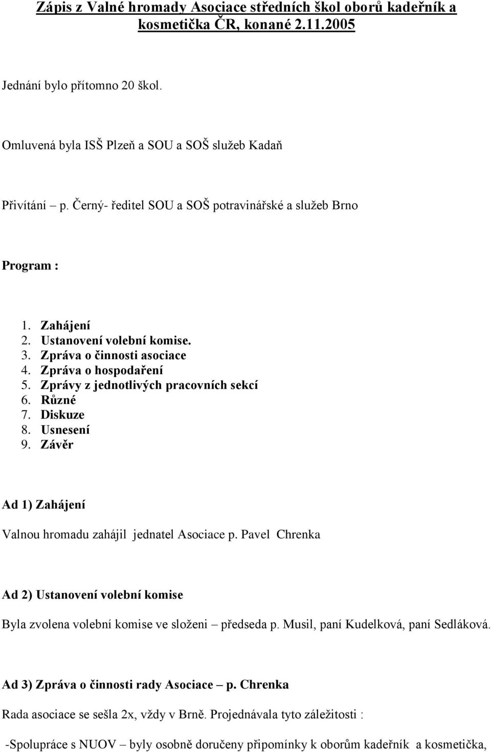 Zprávy z jednotlivých pracovních sekcí 6. Různé 7. Diskuze 8. Usnesení 9. Závěr Ad 1) Zahájení Valnou hromadu zahájil jednatel Asociace p.