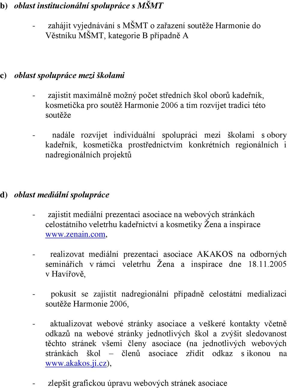 prostřednictvím konkrétních regionálních i nadregionálních projektů d) oblast mediální spolupráce - zajistit mediální prezentaci asociace na webových stránkách celostátního veletrhu kadeřnictví a