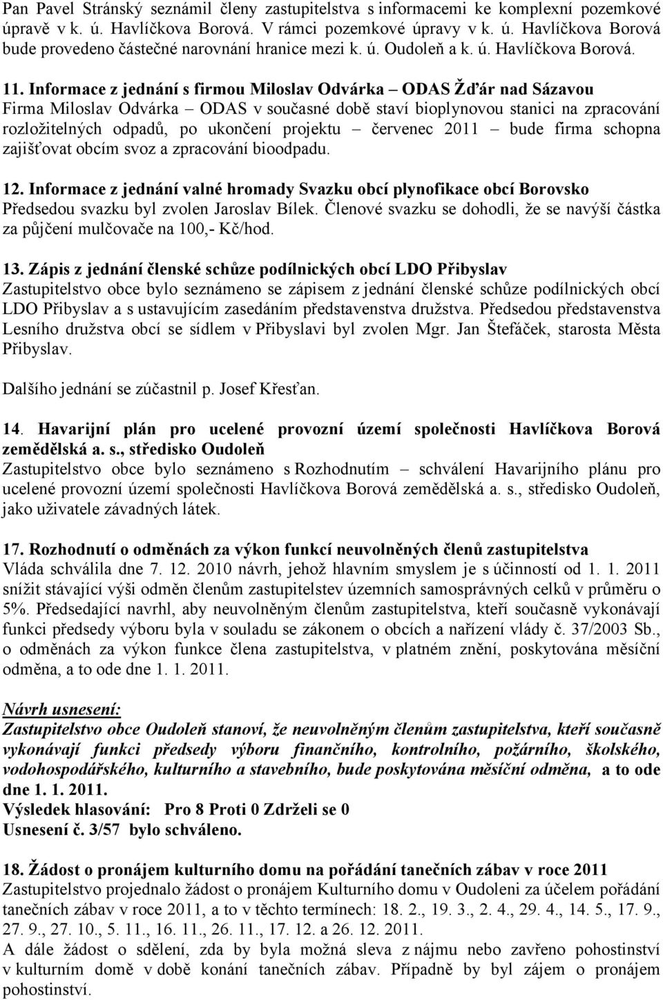 Informace z jednání s firmou Miloslav Odvárka ODAS Žďár nad Sázavou Firma Miloslav Odvárka ODAS v současné době staví bioplynovou stanici na zpracování rozložitelných odpadů, po ukončení projektu