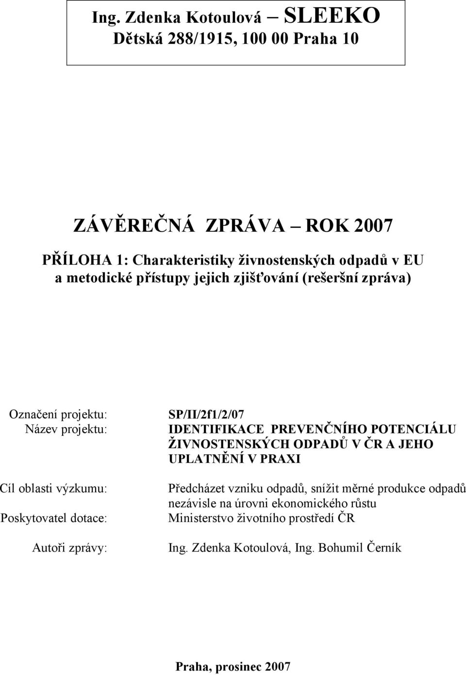 SP/II/2f1/2/07 IDE TIFIKACE PREVE Č ÍHO POTE CIÁLU ŽIV OSTE SKÝCH ODPADŮ V ČR A JEHO UPLAT Ě Í V PRAXI Předcházet vzniku odpadů, snížit měrné