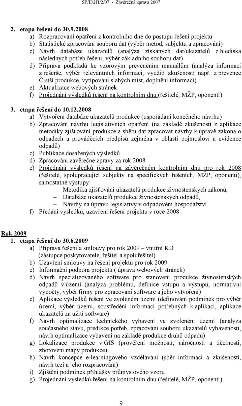 dat/ukazatelů z hlediska následných potřeb řešení, výběr základního souboru dat) d) Příprava podkladů ke vzorovým prevenčním manuálům (analýza informací z rešerše, výběr relevantních informací,