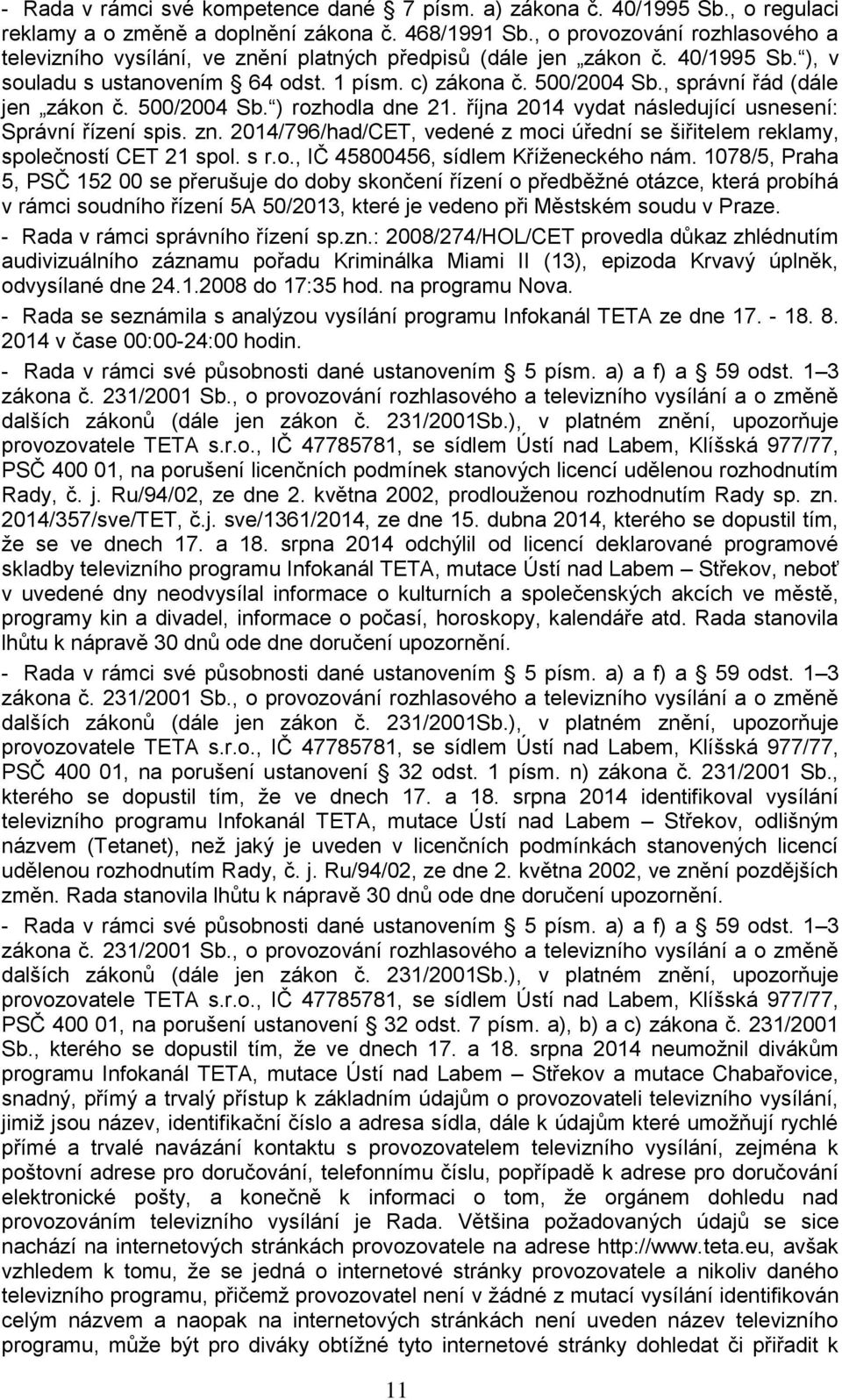 , správní řád (dále jen zákon č. 500/2004 Sb. ) rozhodla dne 21. října 2014 vydat následující usnesení: Správní řízení spis. zn.