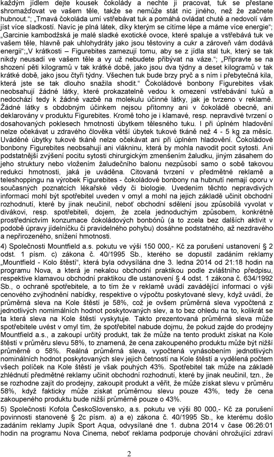 Navíc je plná látek, díky kterým se cítíme lépe a máme více energie ; Garcinie kambodžská je malé sladké exotické ovoce, které spaluje a vstřebává tuk ve vašem těle, hlavně pak uhlohydráty jako jsou