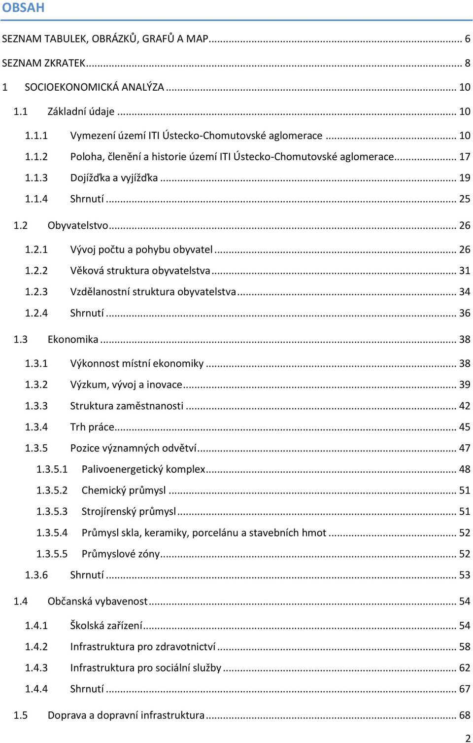 .. 34 1.2.4 Shrnutí... 36 1.3 Ekonomika... 38 1.3.1 Výkonnost místní ekonomiky... 38 1.3.2 Výzkum, vývoj a inovace... 39 1.3.3 Struktura zaměstnanosti... 42 1.3.4 Trh práce... 45 1.3.5 Pozice významných odvětví.