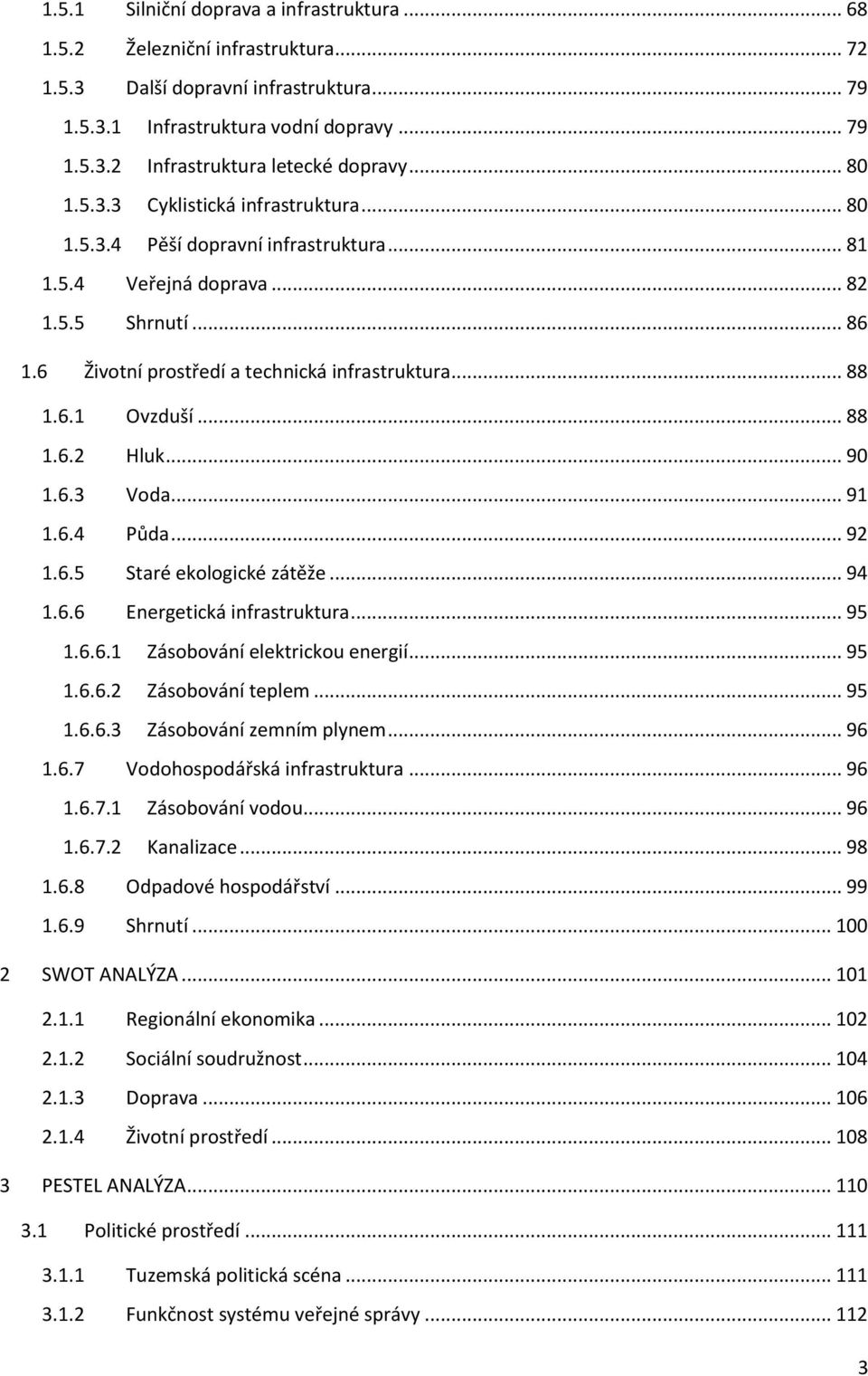 .. 88 1.6.2 Hluk... 90 1.6.3 Voda... 91 1.6.4 Půda... 92 1.6.5 Staré ekologické zátěže... 94 1.6.6 Energetická infrastruktura... 95 1.6.6.1 Zásobování elektrickou energií... 95 1.6.6.2 Zásobování teplem.