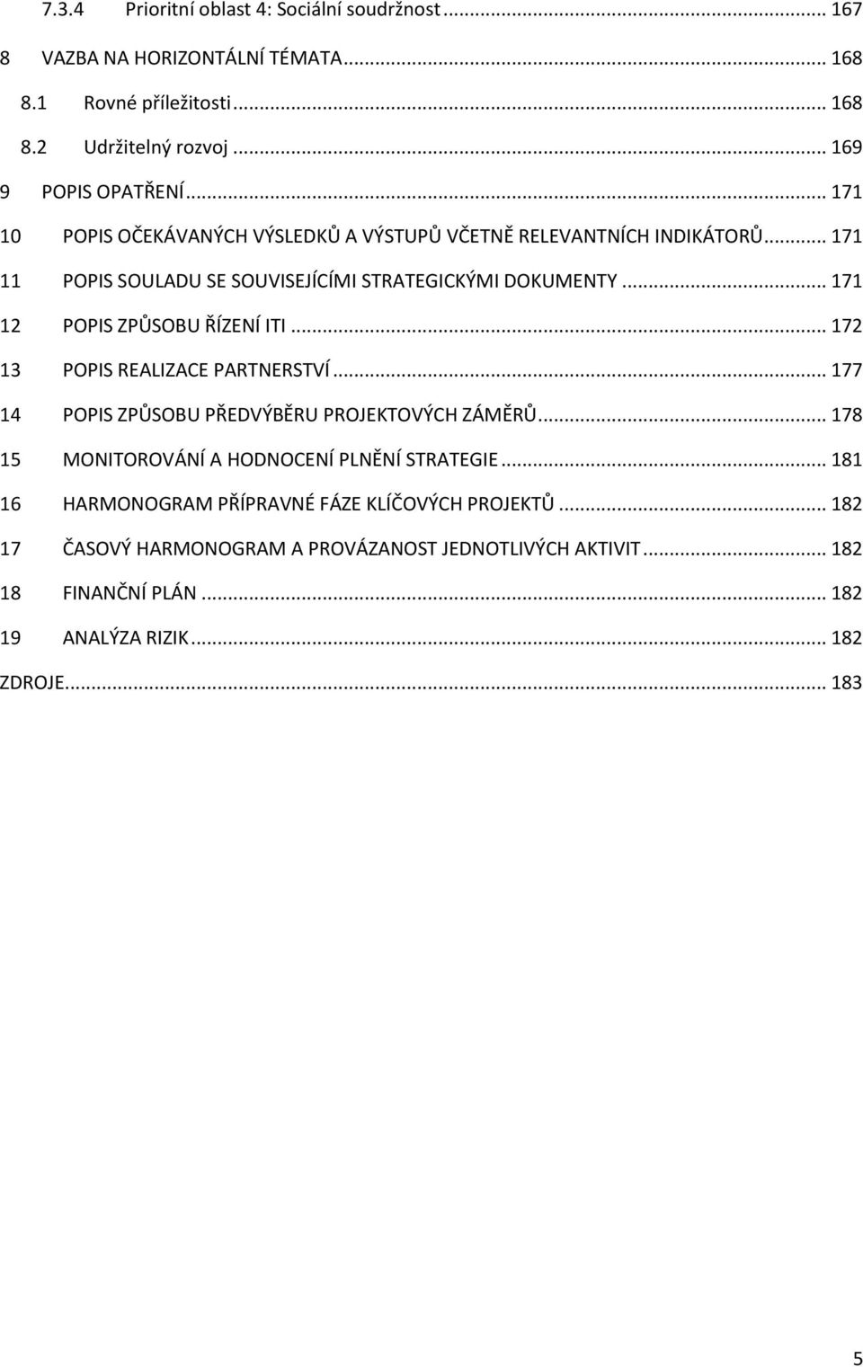 .. 171 12 POPIS ZPŮSOBU ŘÍZENÍ ITI... 172 13 POPIS REALIZACE PARTNERSTVÍ... 177 14 POPIS ZPŮSOBU PŘEDVÝBĚRU PROJEKTOVÝCH ZÁMĚRŮ.
