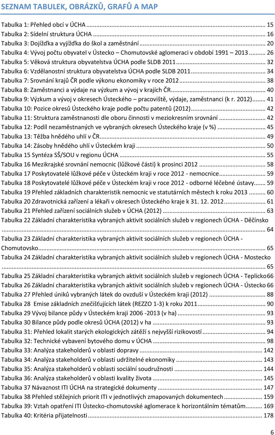 .. 32 Tabulka 6: Vzdělanostní struktura obyvatelstva ÚCHA podle SLDB 2011... 34 Tabulka 7: Srovnání krajů ČR podle výkonu ekonomiky v roce 2012.