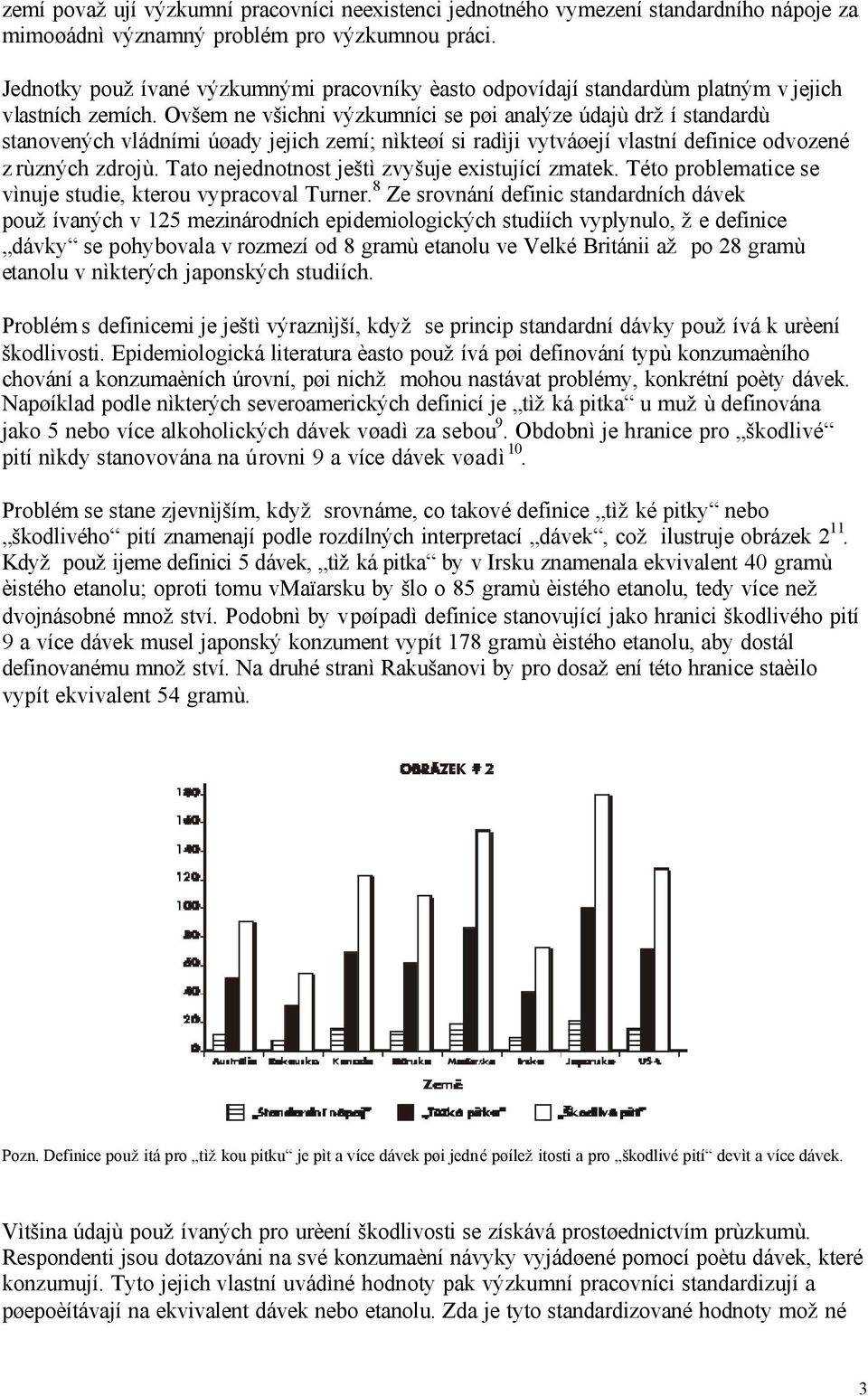 Ovšem ne všichni výzkumníci se pøi analýze údajù drží standardù stanovených vládními úøady jejich zemí; nìkteøí si radìji vytváøejí vlastní definice odvozené z rùzných zdrojù.