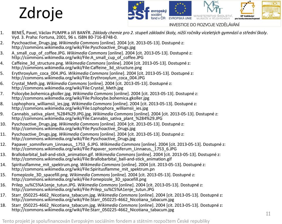 JPG. Wikimedia Commons[online]. 2004 [cit. 2013-05-13]. Dostupné z: http://commons.wikimedia.org/wiki/file:a_small_cup_of_coffee.jpg 4. Caffeine_3d_structure.png. Wikimedia Commons [online].