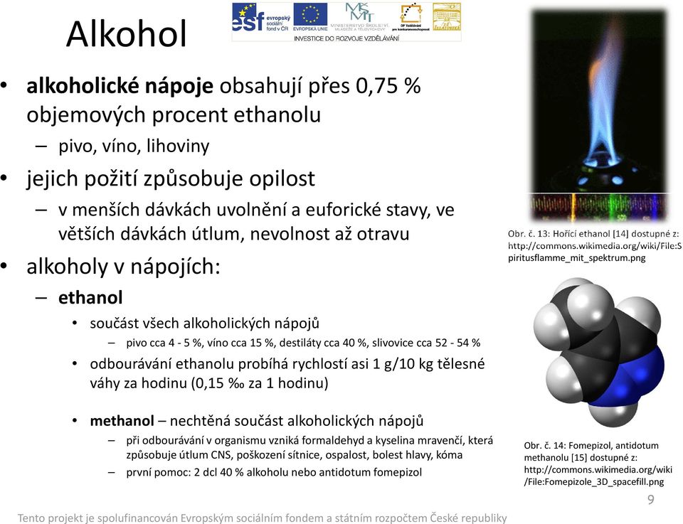 rychlostí asi 1 g/10 kg tělesné váhy za hodinu (0,15 za 1 hodinu) Obr. č. 13: Hořící ethanol [14] dostupné z: http://commons.wikimedia.org/wiki/file:s piritusflamme_mit_spektrum.