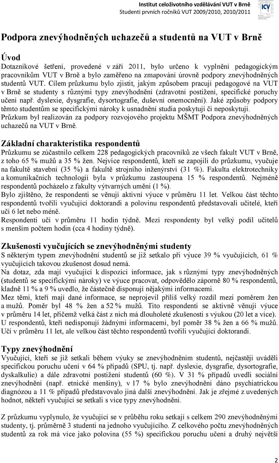 Cílem průzkumu bylo zjistit, jakým způsobem pracují pedagogové na VUT v Brně se studenty s různými typy znevýhodnění (zdravotní postižení, specifické poruchy učení např.