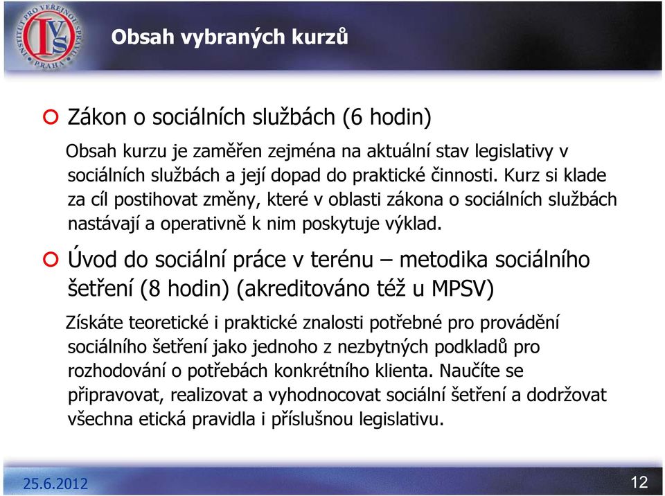 Úvod do sociální práce v terénu metodika sociálního šetření (8 hodin) (akreditováno též u MPSV) Získáte teoretické i praktické znalosti potřebné pro provádění sociálního