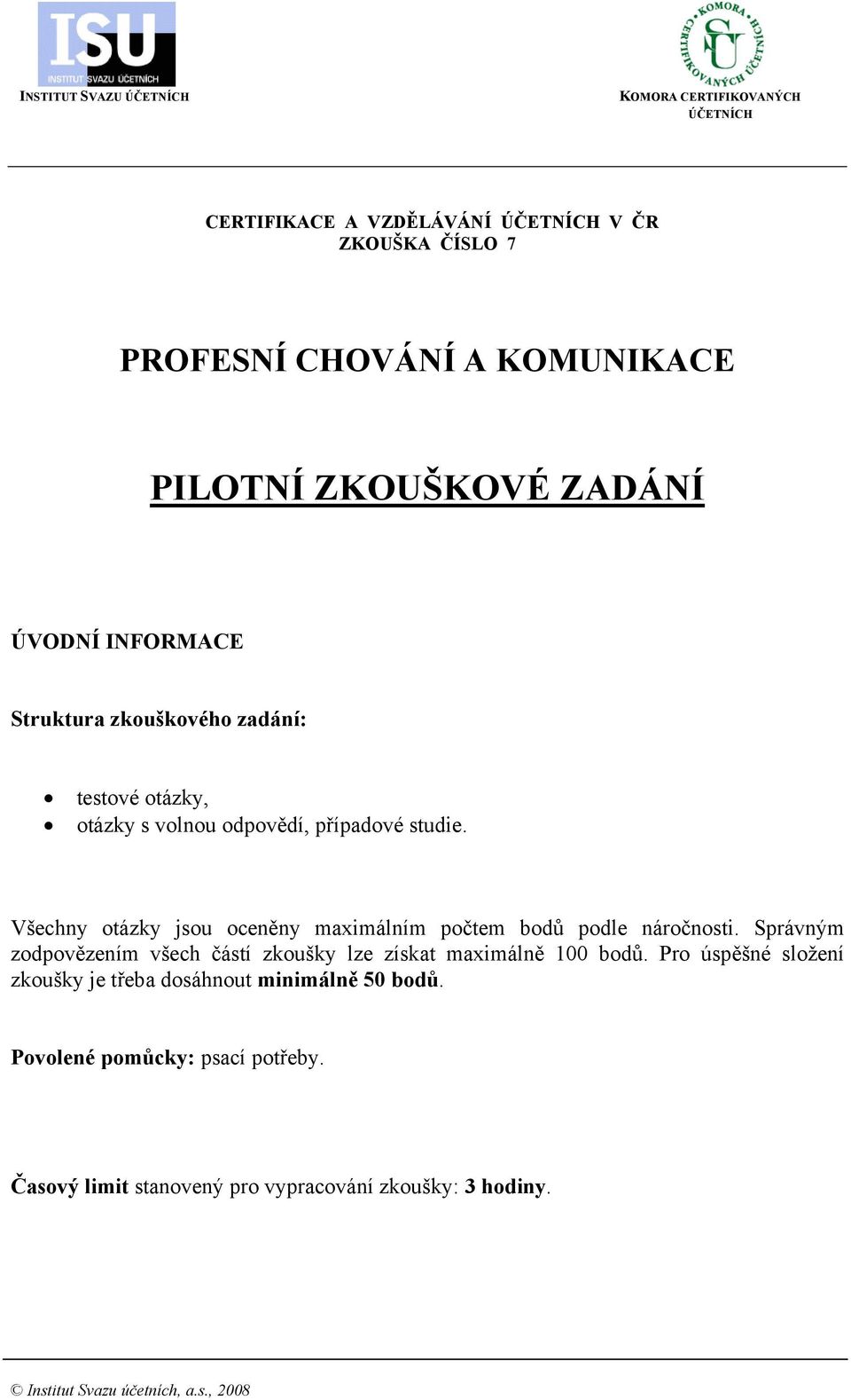 Všechny otázky jsou oceněny maximálním počtem bodů podle náročnosti. Správným zodpovězením všech částí zkoušky lze získat maximálně 100 bodů.