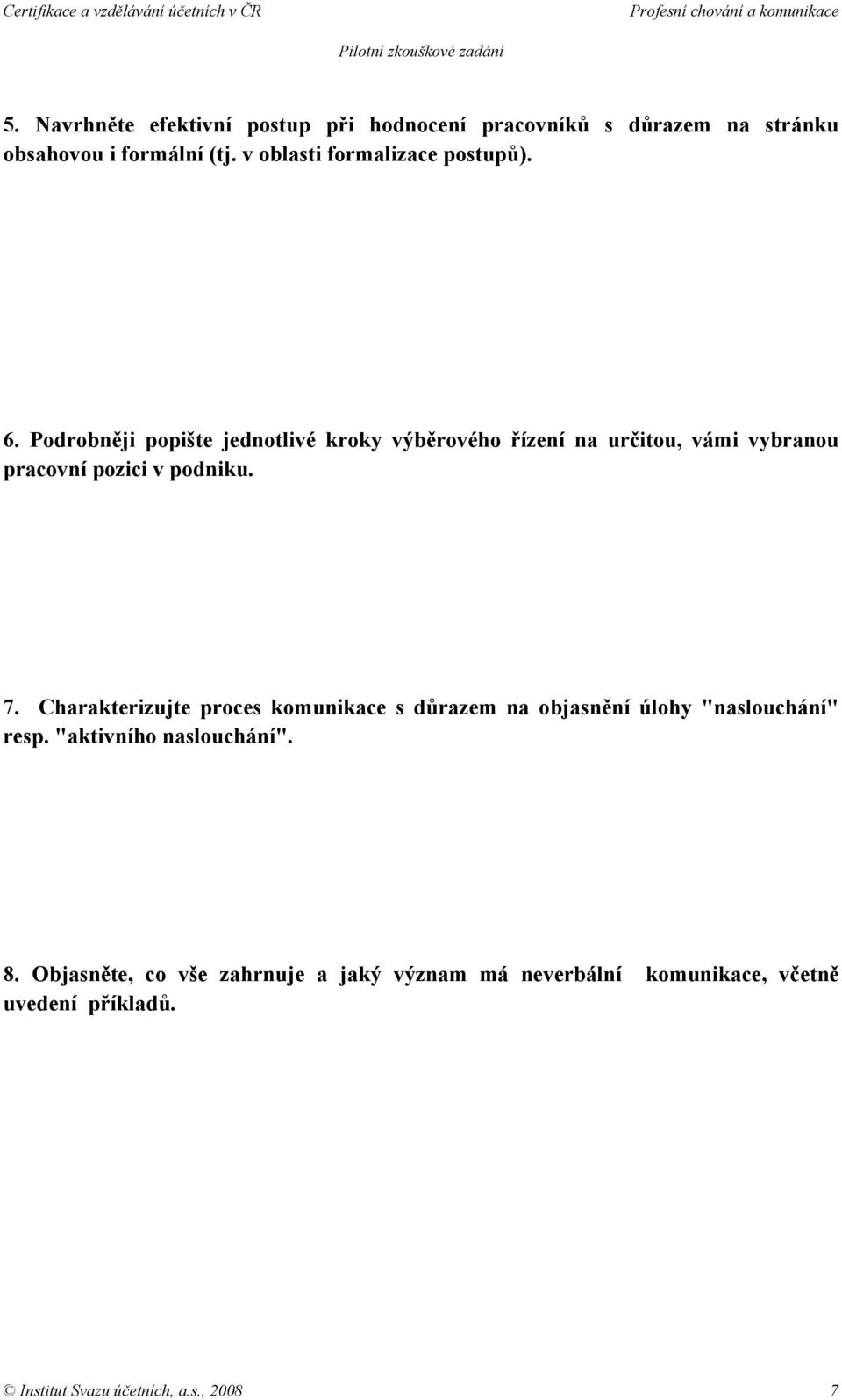 Podrobněji popište jednotlivé kroky výběrového řízení na určitou, vámi vybranou pracovní pozici v podniku. 7.