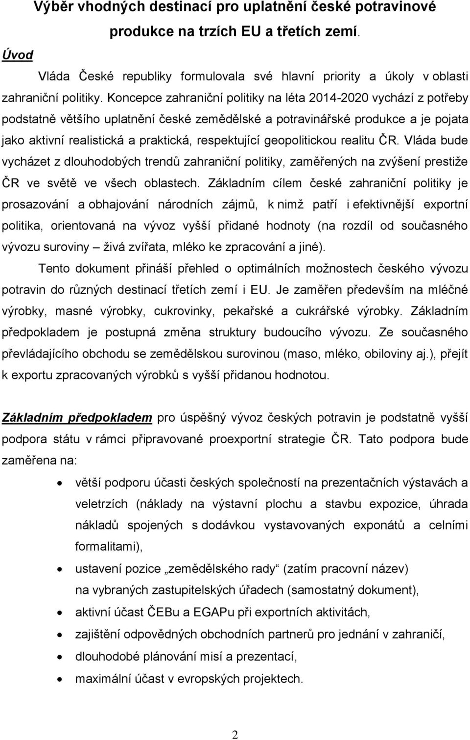 geopolitickou realitu ČR. Vláda bude vycházet z dlouhodobých trendů zahraniční politiky, zaměřených na zvýšení prestiže ČR ve světě ve všech oblastech.