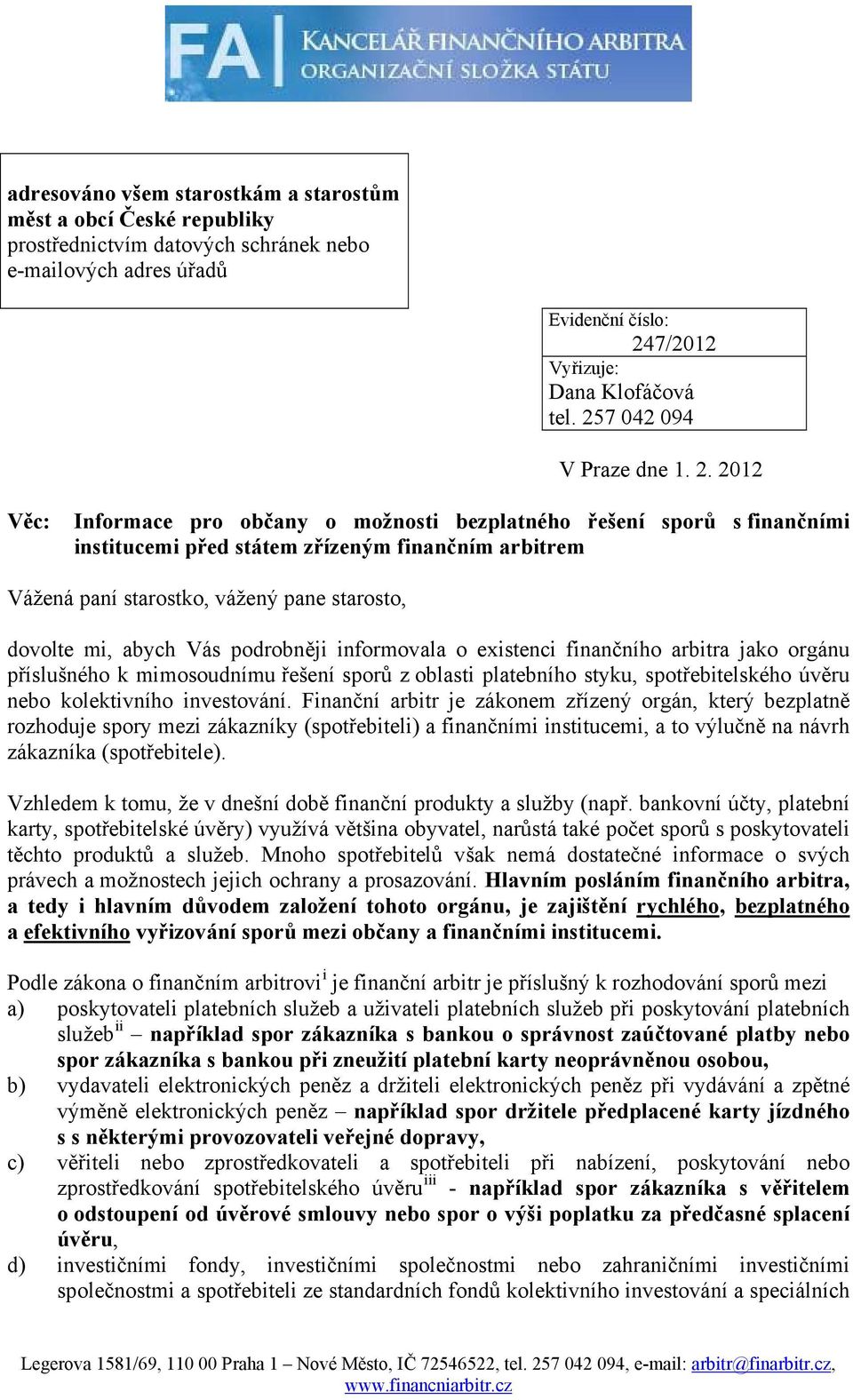 2012 Věc: Informace pro občany o možnosti bezplatného řešení sporů s finančními institucemi před státem zřízeným finančním arbitrem Vážená paní starostko, vážený pane starosto, dovolte mi, abych Vás