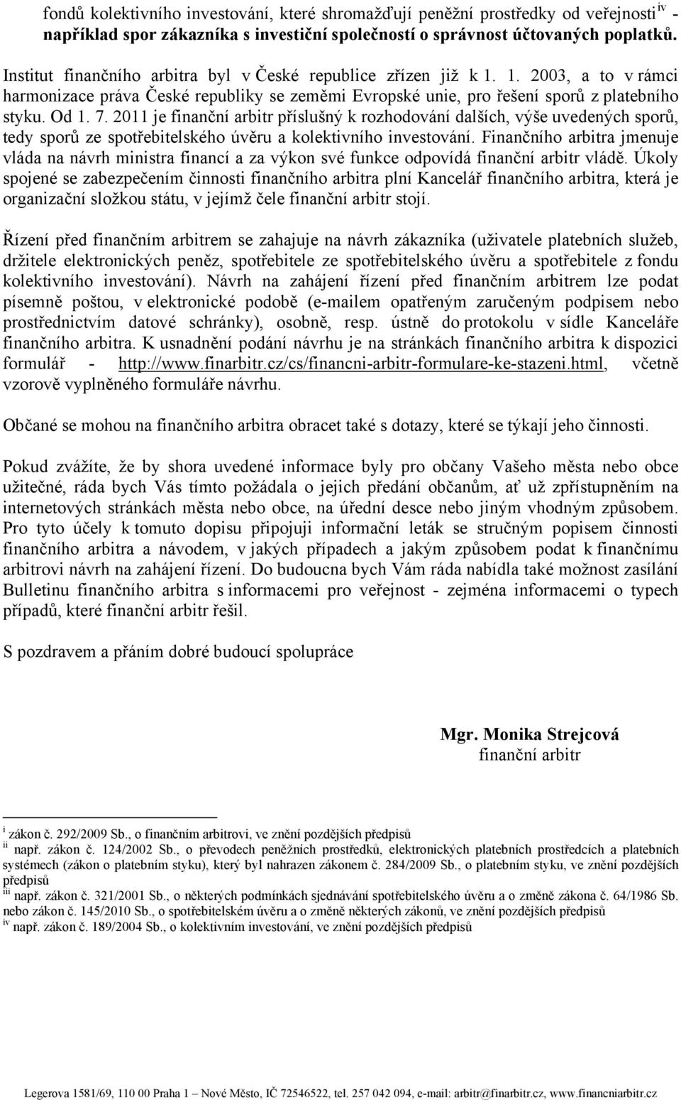 2011 je finanční arbitr příslušný k rozhodování dalších, výše uvedených sporů, tedy sporů ze spotřebitelského úvěru a kolektivního investování.