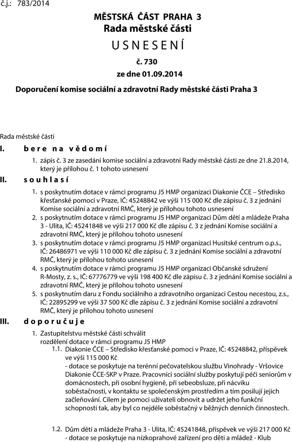 s poskytnutím dotace v rámci programu J5 HMP organizaci Diakonie ČCE Středisko křesťanské pomoci v Praze, IČ: 45248842 ve výši 115 000 Kč dle zápisu č.