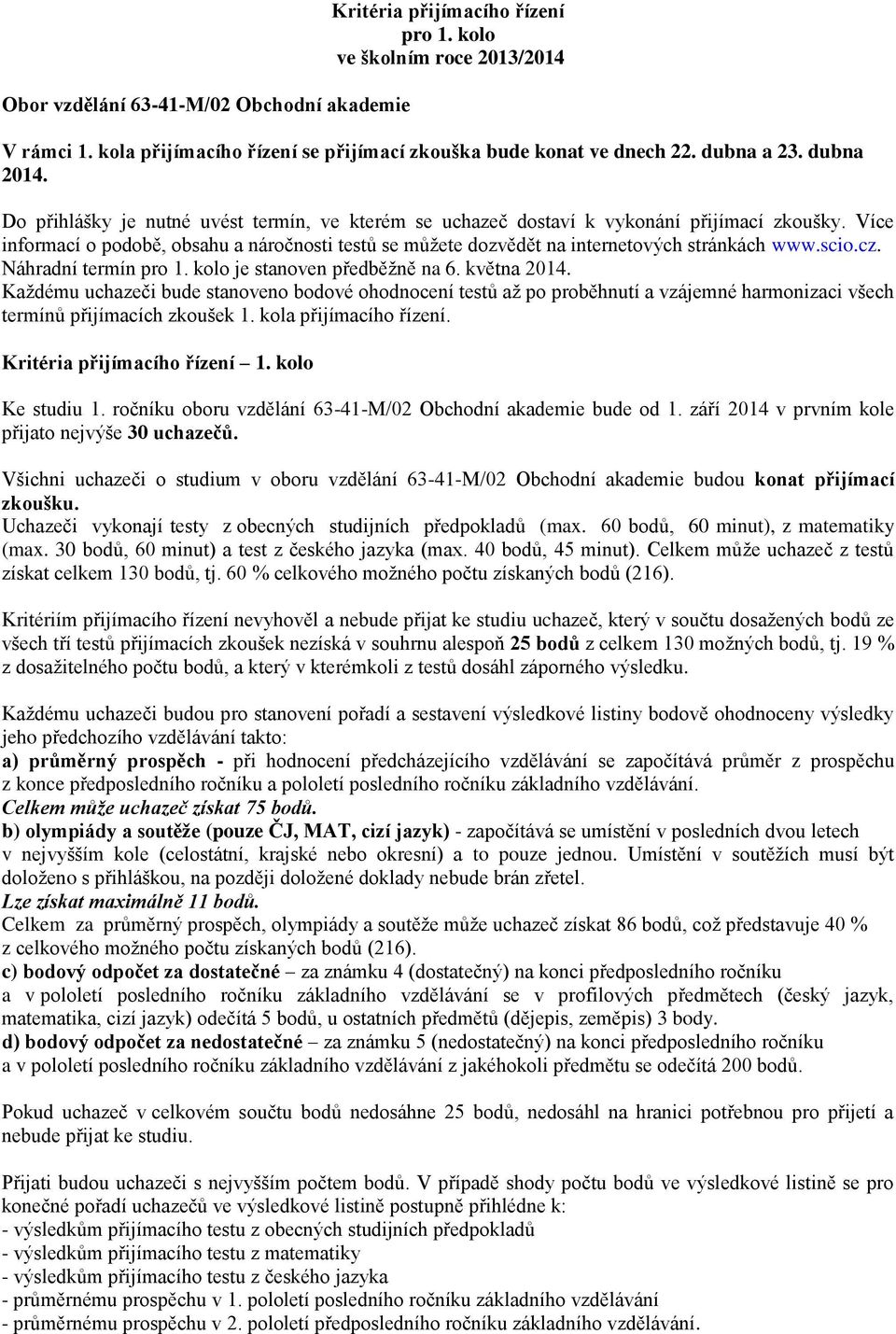 Více informací o podobě, obsahu a náročnosti testů se můžete dozvědět na internetových stránkách www.scio.cz. Náhradní termín pro 1. kolo je stanoven předběžně na 6. května 2014.