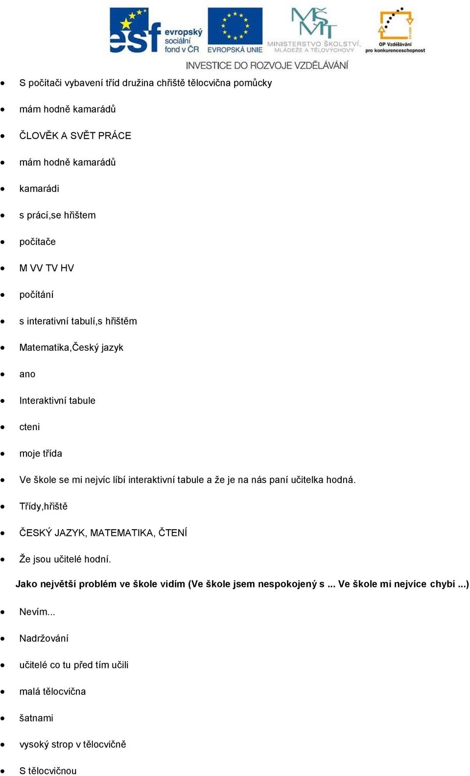 tabule a že je na nás paní učitelka hodná. Třídy,hřiště ČESKÝ JAZYK, MATEMATIKA, ČTENÍ Že jsou učitelé hodní.