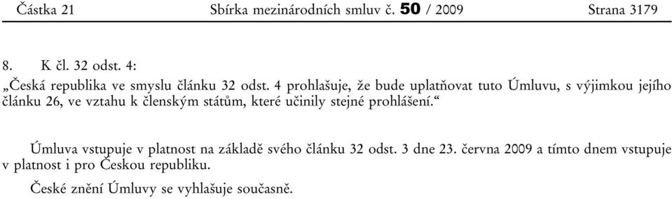 4 prohlašuje, že bude uplatňovat tuto Úmluvu, s výjimkou jejího článku 26, ve vztahu k členským státům, které