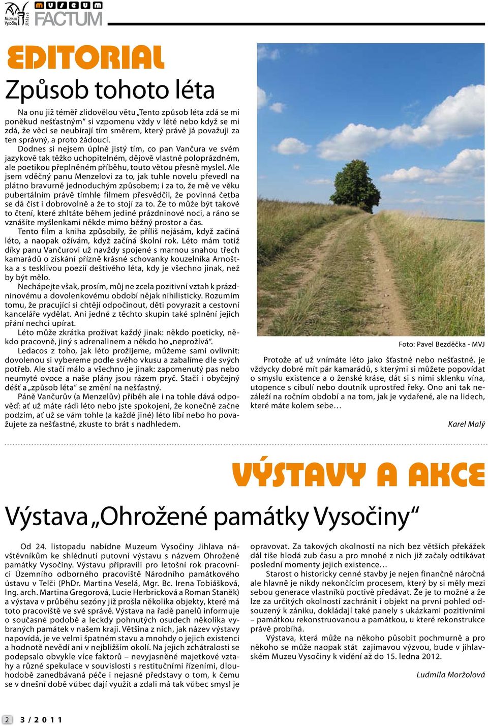 Dodnes si nejsem úplně jistý tím, co pan Vančura ve svém jazykově tak těžko uchopitelném, dějově vlastně poloprázdném, ale poetikou přeplněném příběhu, touto větou přesně myslel.