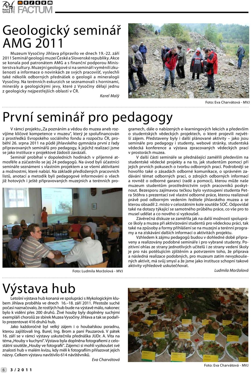 Muzejní geologové si na semináři vyměnili zkušenosti a informace o novinkách ze svých pracovišť, vyslechli také několik odborných přednášek o geologii a mineralogii Vysočiny.
