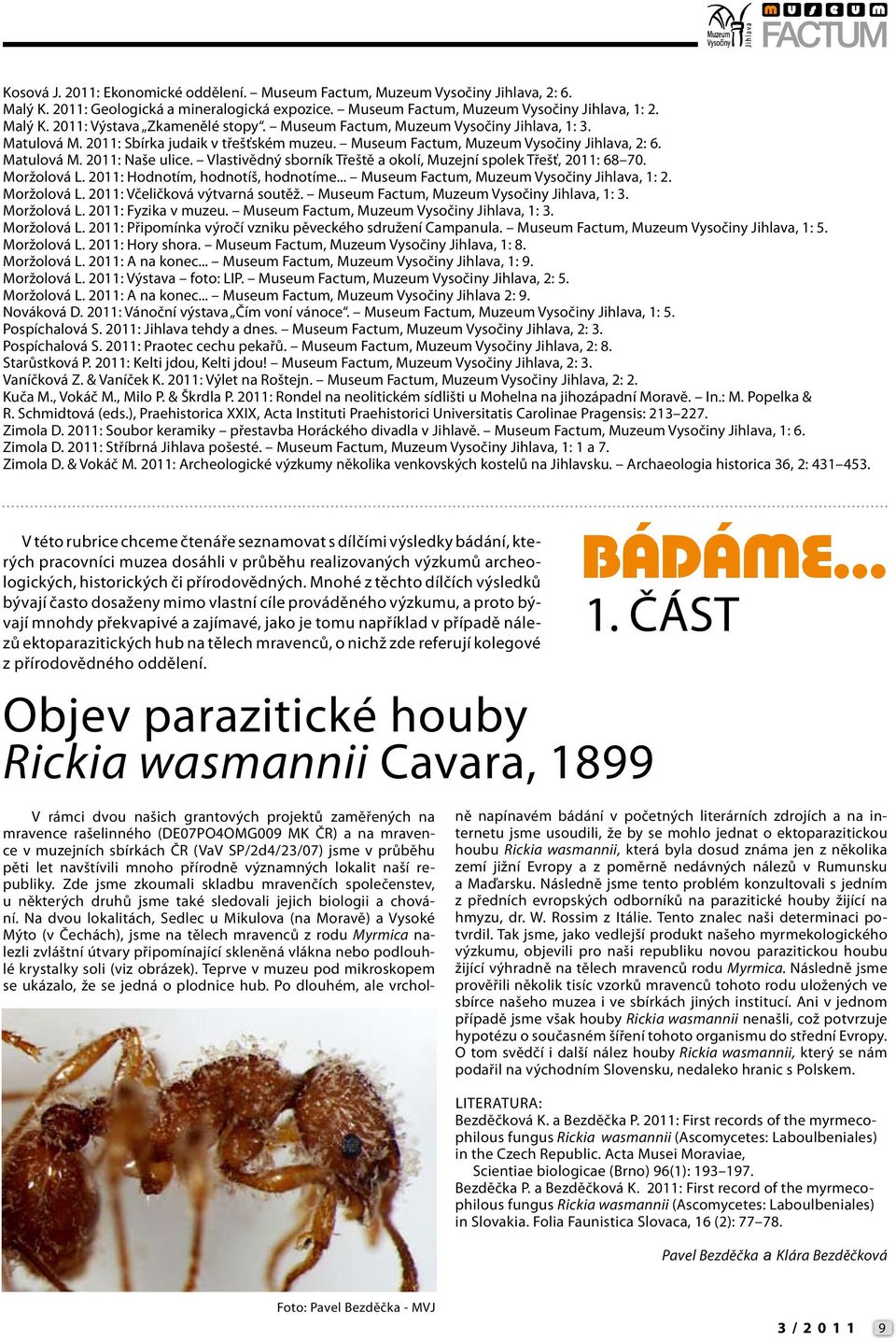 Vlastivědný sborník Třeště a okolí, Muzejní spolek Třešť, 2011: 68 70. Moržolová L. 2011: Hodnotím, hodnotíš, hodnotíme... Museum Factum, Muzeum Vysočiny Jihlava, 1: 2. Moržolová L. 2011: Včeličková výtvarná soutěž.