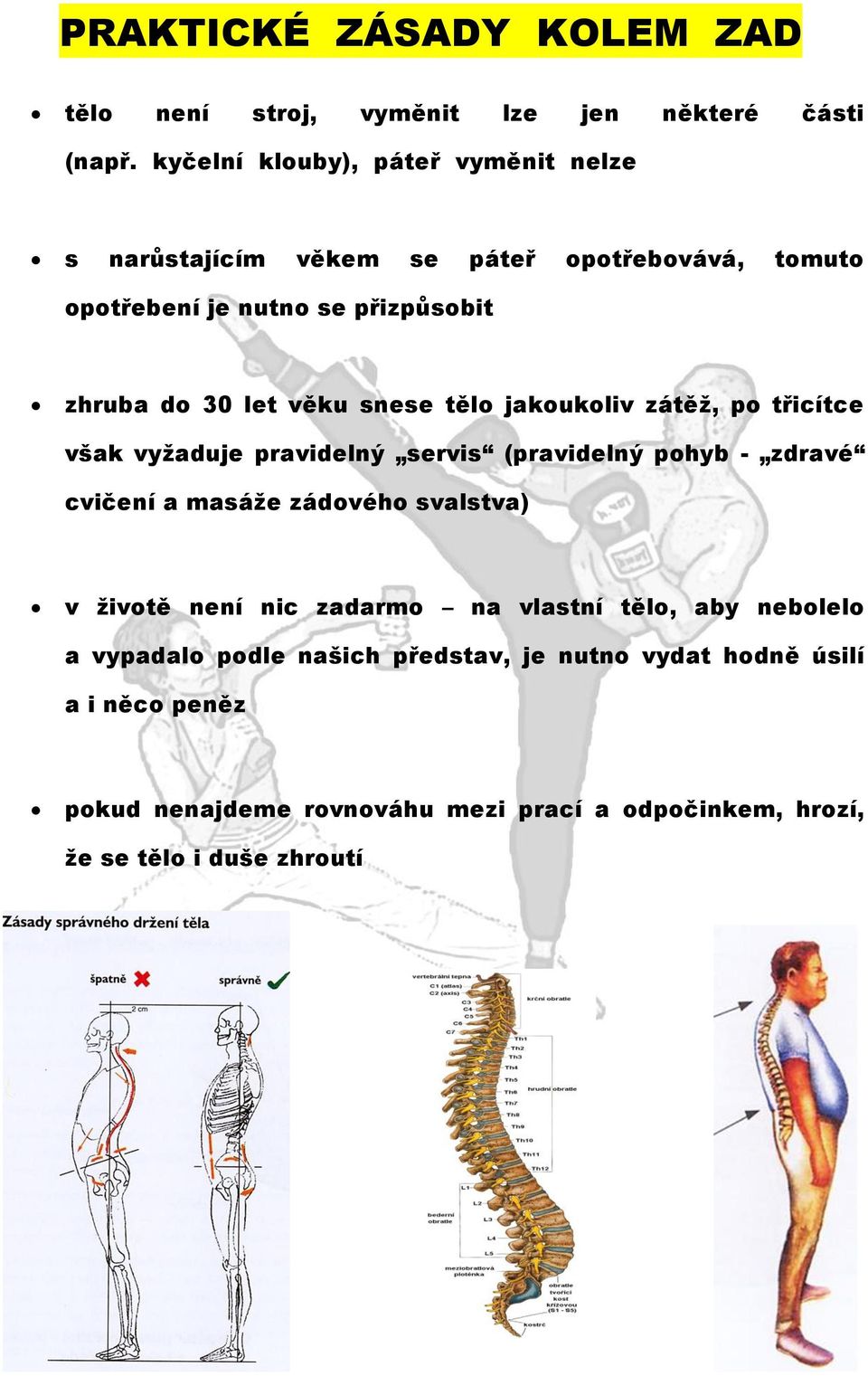 snese tělo jakoukoliv zátěž, po třicítce však vyžaduje pravidelný servis (pravidelný pohyb - zdravé cvičení a masáže zádového svalstva) v životě