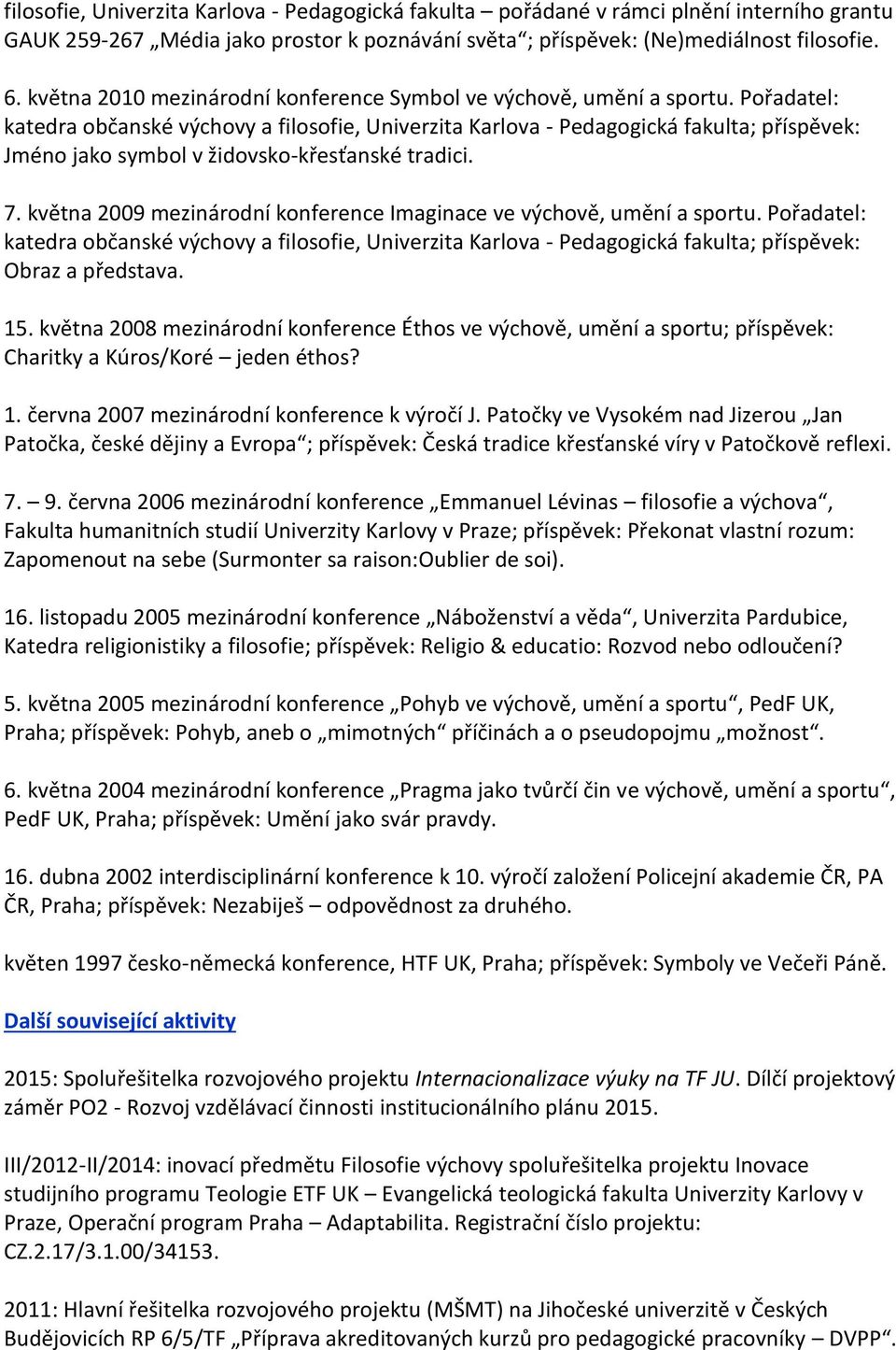 Pořadatel: katedra občanské výchovy a filosofie, Univerzita Karlova - Pedagogická fakulta; příspěvek: Jméno jako symbol v židovsko-křesťanské tradici. 7.