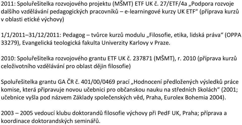 etika, lidská práva (OPPA 33279), Evangelická teologická fakulta Univerzity Karlovy v Praze. 2010: Spoluřešitelka rozvojového grantu ETF UK č. 237871 (MŠMT), r.