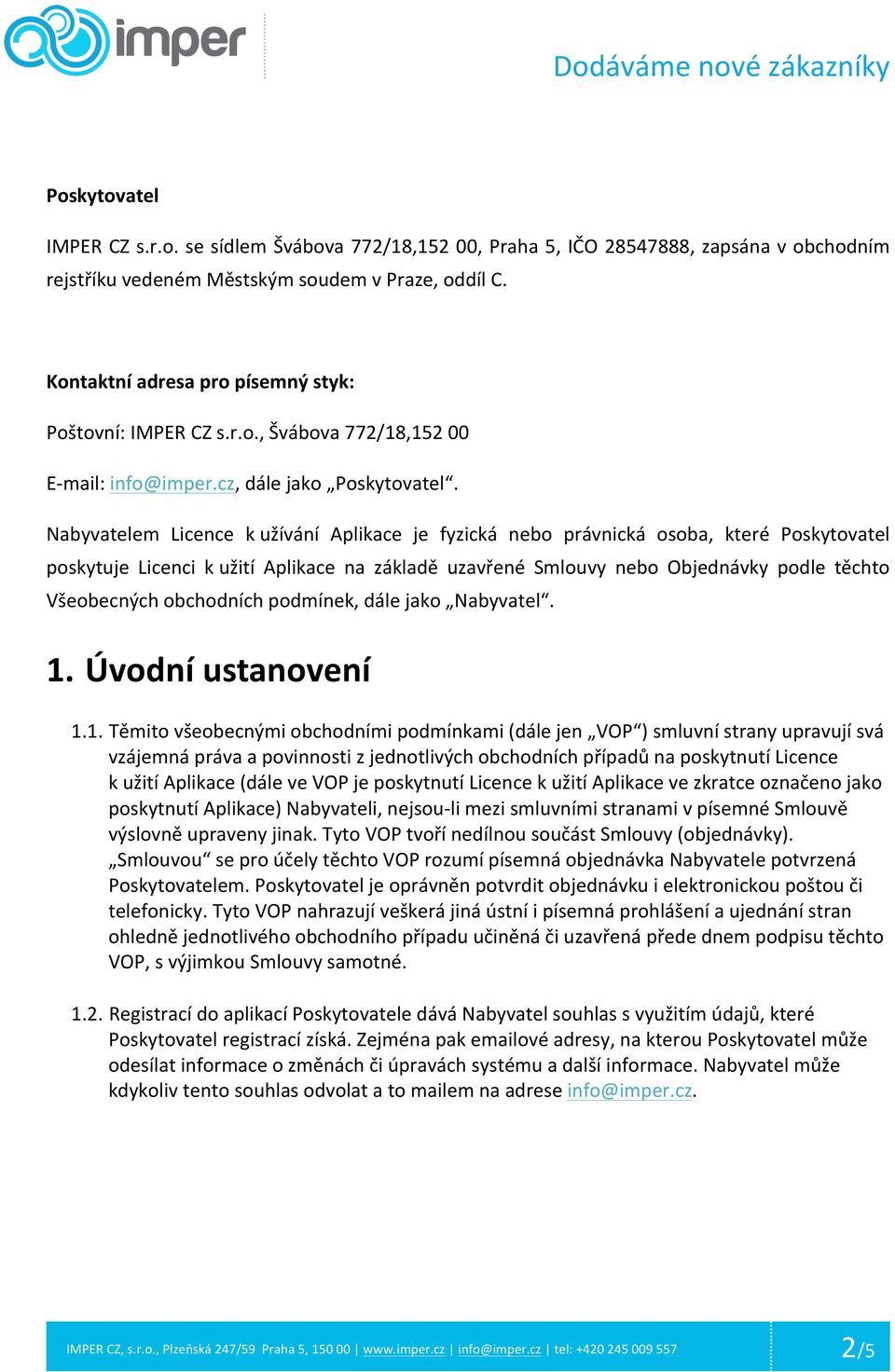 Nabyvatelem Licence k užívání Aplikace je fyzická nebo právnická osoba, které Poskytovatel poskytuje Licenci k užití Aplikace na základě uzavřené Smlouvy nebo Objednávky podle těchto Všeobecných