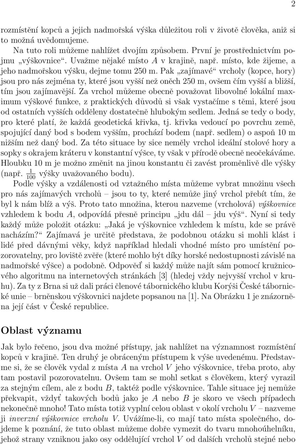 Pak zajímavé vrcholy (kopce, hory) jsou pro nás zejména ty, které jsou vyšší než oněch 250 m, ovšem čím vyšší a bližší, tím jsou zajímavější.