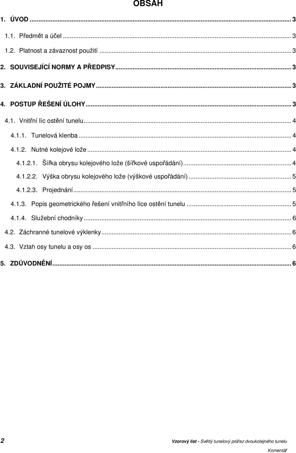 .. 4 4.1.2.2. Výška obrysu kolejového lože (výškové uspořádání)... 5 4.1.2.3. Projednání... 5 4.1.3. Popis geometrického řešení vnitřního líce ostění tunelu... 5 4.1.4. Služební chodníky.
