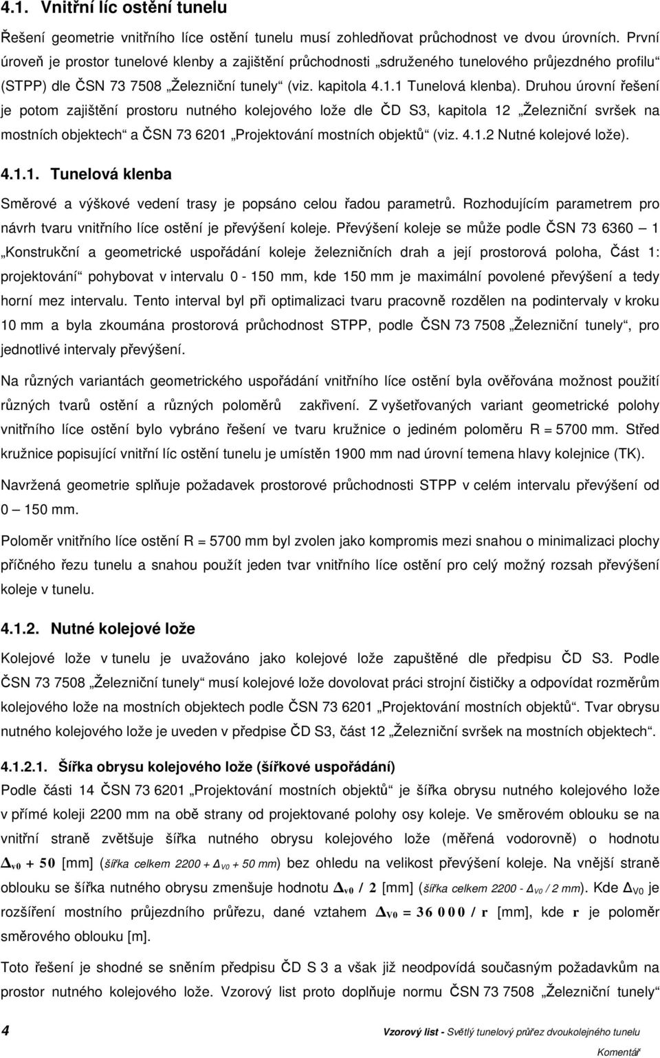 Druhou úrovní řešení je potom zajištění prostoru nutného kolejového lože dle ČD S3, kapitola 12 Železniční svršek na mostních objektech a ČSN 73 6201 Projektování mostních objektů (viz. 4.1.2 Nutné kolejové lože).