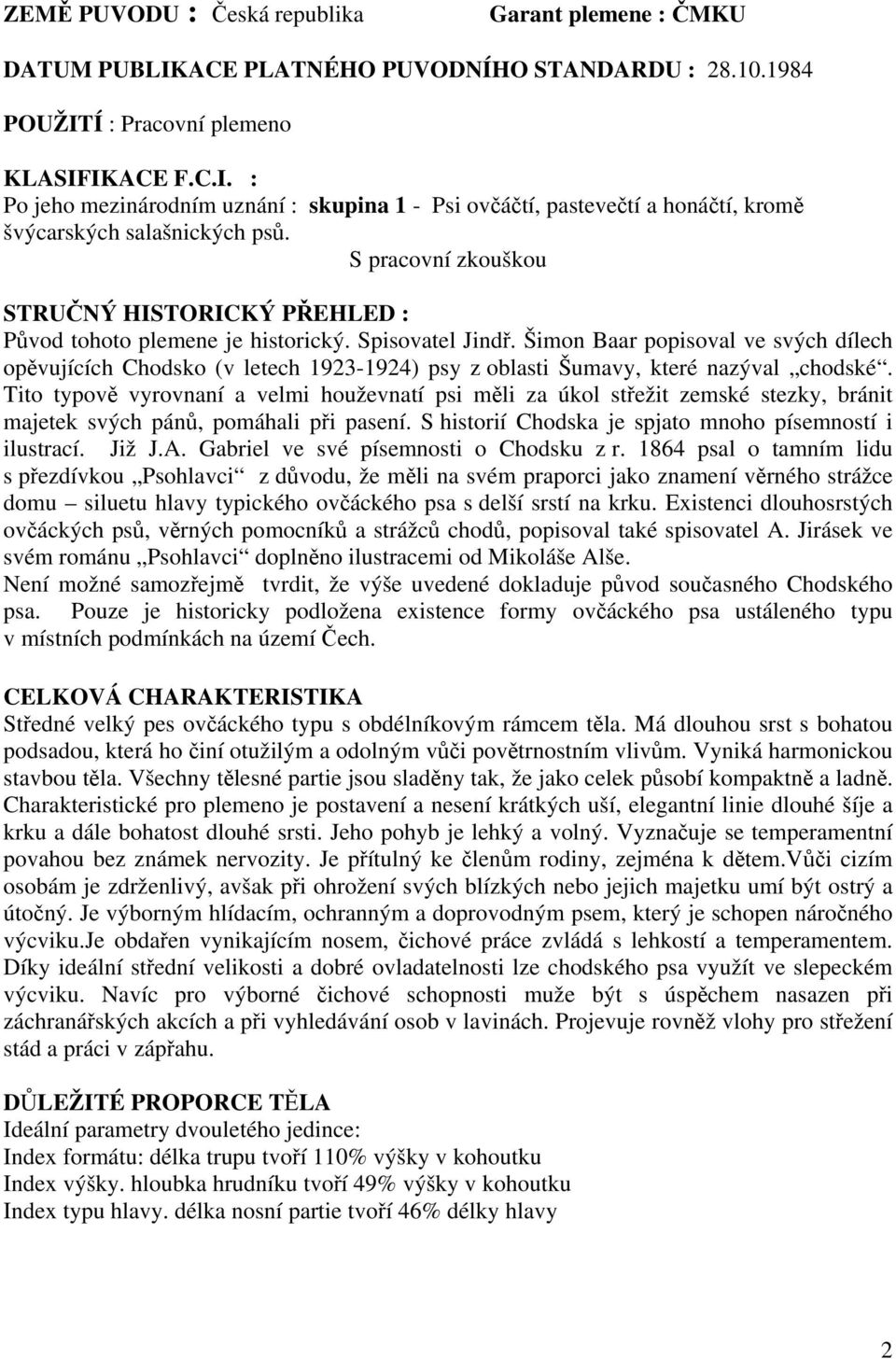 Šimon Baar popisoval ve svých dílech opěvujících Chodsko (v letech 1923-1924) psy z oblasti Šumavy, které nazýval chodské.