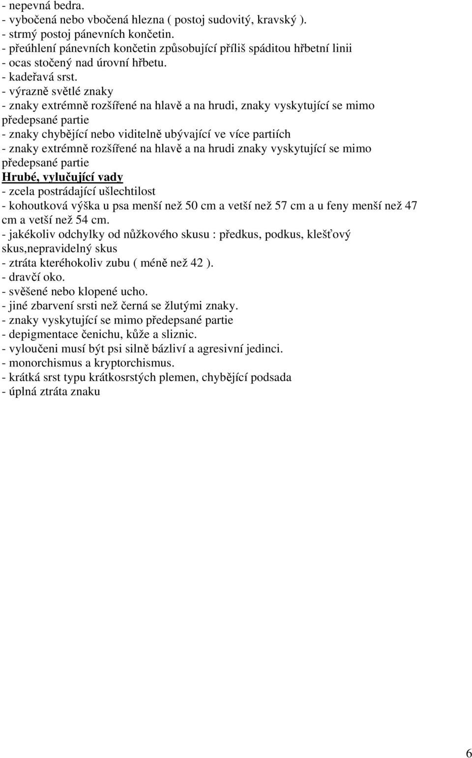- výrazně světlé znaky - znaky extrémně rozšířené na hlavě a na hrudi, znaky vyskytující se mimo předepsané partie - znaky chybějící nebo viditelně ubývající ve více partiích - znaky extrémně
