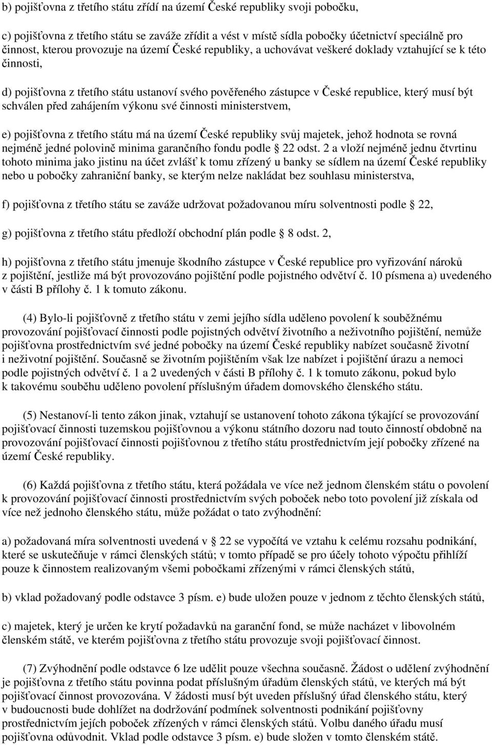 schválen před zahájením výkonu své činnosti ministerstvem, e) pojišťovna z třetího státu má na území České republiky svůj majetek, jehož hodnota se rovná nejméně jedné polovině minima garančního