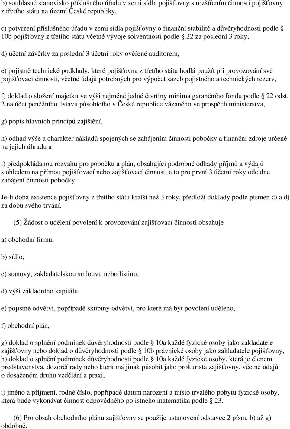 pojistně technické podklady, které pojišťovna z třetího státu hodlá použít při provozování své pojišťovací činnosti, včetně údajů potřebných pro výpočet sazeb pojistného a technických rezerv, f)