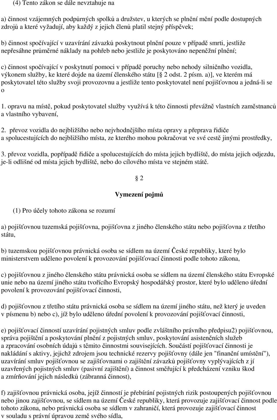 spočívající v poskytnutí pomoci v případě poruchy nebo nehody silničního vozidla, výkonem služby, ke které dojde na území členského státu [ 2 odst. 2 písm.