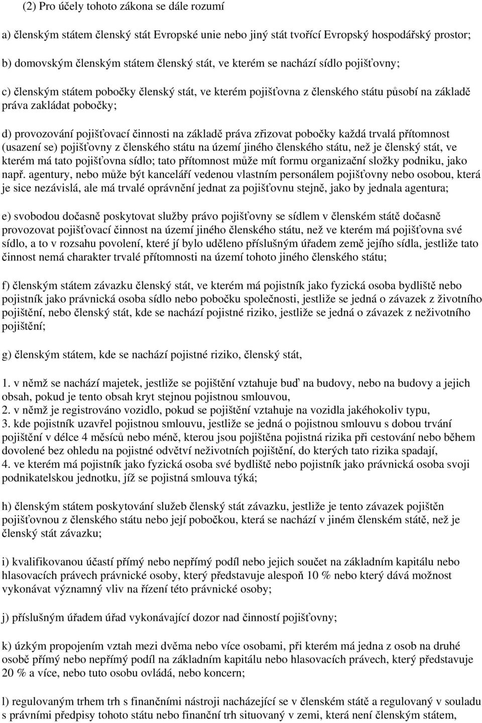 práva zřizovat pobočky každá trvalá přítomnost (usazení se) pojišťovny z členského státu na území jiného členského státu, než je členský stát, ve kterém má tato pojišťovna sídlo; tato přítomnost může